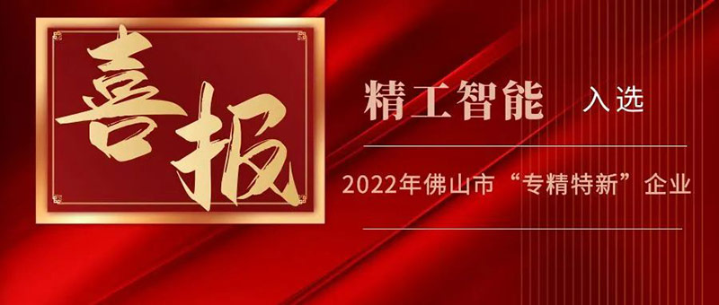 重磅|| 精工智能入选2022年佛山市“专精特新”企业榜单