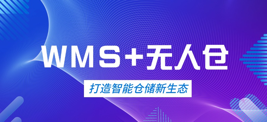 WMS+无人仓：打造智能仓储新生态