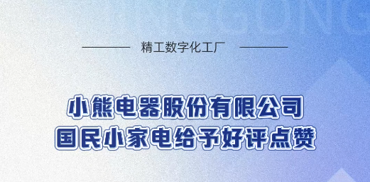 国民小家电头部企业--小熊电器（MES+WMS双系统项目）给精工智能给予好评点赞！
